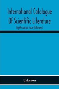 International Catalogue Of Scientific Literature; Eighth Annual Issue (M Botany)