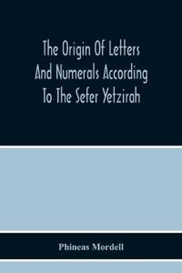 The Origin Of Letters And Numerals According To The Sefer Yetzirah