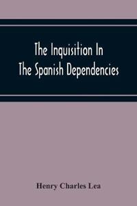 The Inquisition In The Spanish Dependencies