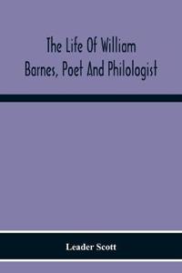 The Life Of William Barnes, Poet And Philologist