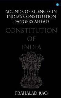 Sounds of Silences in India's Constitution- Dangers Ahead