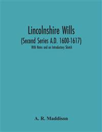 Lincolnshire Wills (Second Series A.D. 1600-1617)