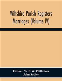 Wiltshire Parish Registers. Marriages (Volume Iv)
