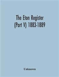 The Eton Register (Part V) 1883-1889