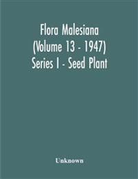 Flora Malesiana (Volume 13 - 1947) Series I - Seed Plant