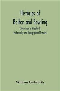 Histories Of Bolton And Bowling (Townships Of Bradford) Historically And Topographical Treated