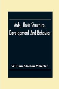 Ants; Their Structure, Development And Behavior
