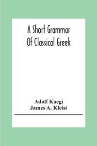 A Short Grammar Of Classical Greek