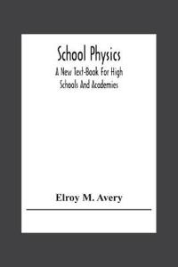 School Physics, A New Text-Book For High Schools And Academies