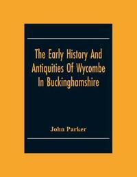 The Early History And Antiquities Of Wycombe