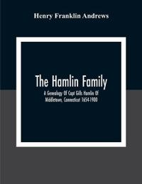The Hamlin Family; A Genealogy Of Capt Gills Hamlin Of Middletown, Connecticut 1654-1900