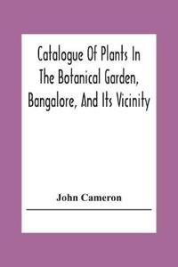 Catalogue Of Plants In The Botanical Garden, Bangalore, And Its Vicinity