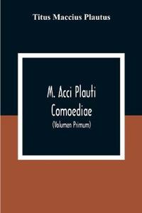 M. Acci Plauti Comoediae