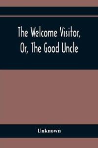 The Welcome Visitor, Or, The Good Uncle