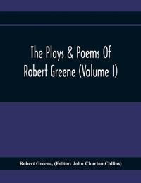 The Plays & Poems Of Robert Greene (Volume I); General Introduction. Alphonsus. A Looking Glasse. Orlando Furioso. Appendix To Orlando Furioso (The Alleyn Ms.) Notes To Plays