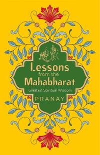 Lessons from the Mahabharat Greatest Spiritual Wisdom