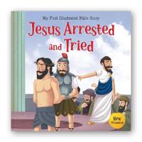 My First Illustrated Bible Story: Jesus Arrested and Tried