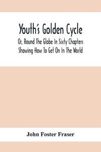 Youth'S Golden Cycle; Or, Round The Globe In Sixty Chapters
