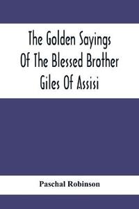 The Golden Sayings Of The Blessed Brother Giles Of Assisi