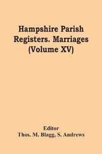 Hampshire Parish Registers. Marriages (Volume Xv)
