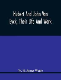 Hubert And John Van Eyck, Their Life And Work