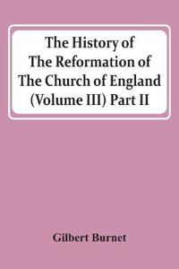 Bokomslag för "The history of the Reformation of the Church of England (Volume III) Part II"