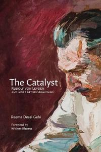 The Catalyst: Rudolf von Leyden and India's Artistic Awakening (Edition1)