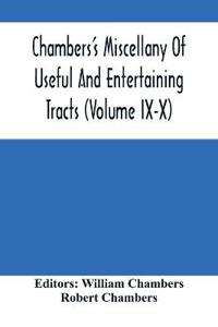 Chambers'S Miscellany Of Useful And Entertaining Tracts (Volume Ix-X)