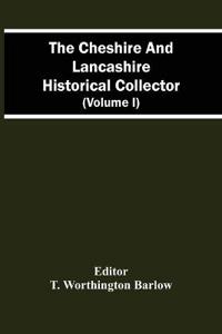The Cheshire And Lancashire Historical Collector (Volume I)