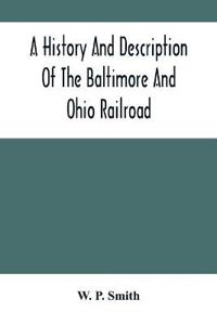 A History And Description Of The Baltimore And Ohio Railroad