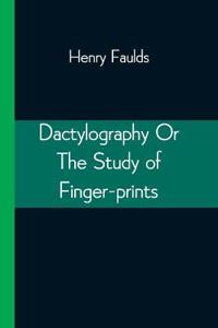 Dactylography Or The Study of Finger-prints