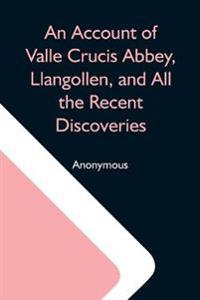Bokomslag för "An Account Of Valle Crucis Abbey, Llangollen, And All The Recent Discoveries"