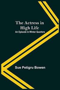 Bokomslag for "The Actress In High Life; An Episode In Winter Quarters"