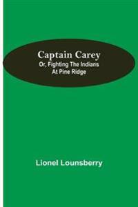 Captain Carey; or, Fighting the Indians at Pine Ridge