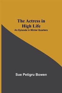 The Actress in High Life; An Episode in Winter Quarters
