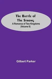 The Battle Of The Strong; A Romance Of Two Kingdoms (Volume Ii)