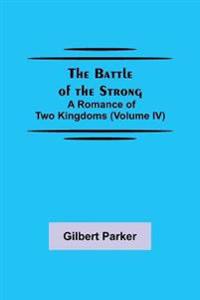The Battle of the Strong; A Romance of Two Kingdoms (Volume IV)