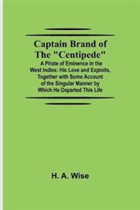 Captain Brand of the "Centipede"; A Pirate of Eminence in the West Indies