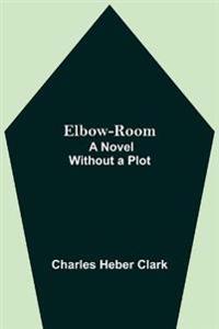 Elbow-Room; A Novel Without a Plot