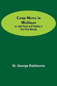 Camp Mates In Michigan; Or, With Pack And Paddle In The Pine Woods