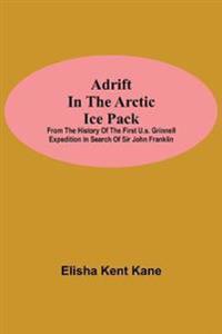 Adrift in the Arctic Ice Pack; from the history of the first U.S. Grinnell Expedition in search of Sir John Franklin