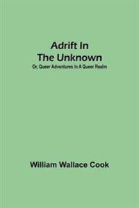 Adrift in the Unknown; or, Queer Adventures in a Queer Realm
