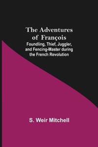 The Adventures of François; Foundling, Thief, Juggler, and Fencing-Master during the French Revolution