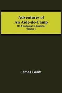 Adventures of an Aide-de-Camp; or, A Campaign in Calabria, Volume 1