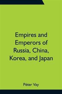 Empires and Emperors of Russia, China, Korea, and Japan; Notes and Recollections by Monsignor Count Vay de Vaya and Luskod