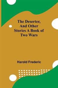 The Deserter, And Other Stories A Book Of Two Wars