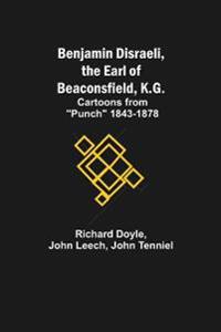 Benjamin Disraeli, The Earl Of Beaconsfield, K.G.; Cartoons From "Punch" 1843-1878
