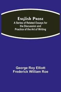 English Prose; A Series Of Related Essays For The Discussion And Practice Of The Art Of Writing
