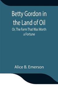 Betty Gordon In The Land Of Oil; Or, The Farm That Was Worth A Fortune