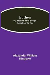 Eothen; Or, Traces Of Travel Brought Home From The East